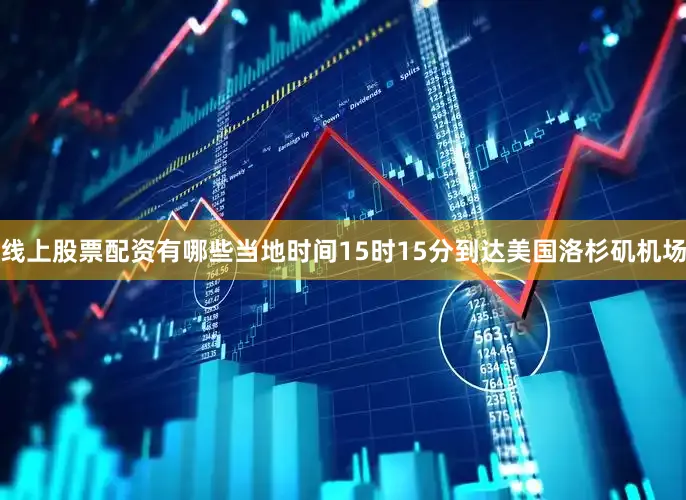 线上股票配资有哪些当地时间15时15分到达美国洛杉矶机场
