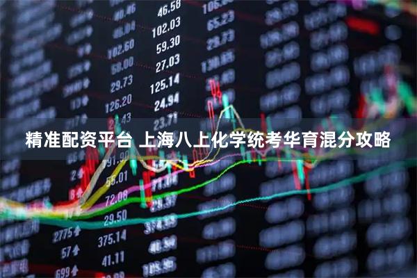精准配资平台 上海八上化学统考华育混分攻略